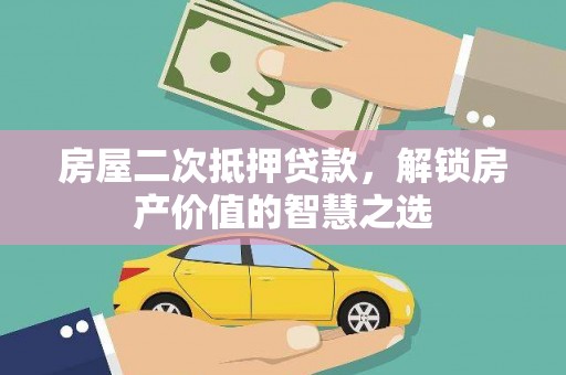 开平房屋二次抵押贷款，解锁房产价值的智慧之选