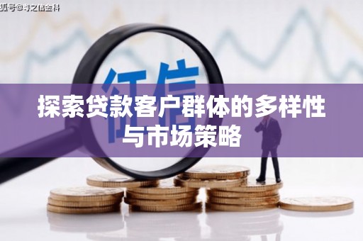 开平探索贷款客户群体的多样性与市场策略
