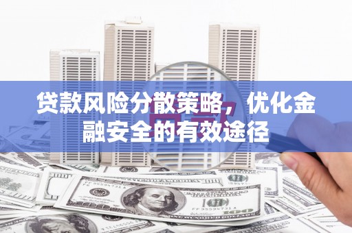 开平贷款风险分散策略，优化金融安全的有效途径