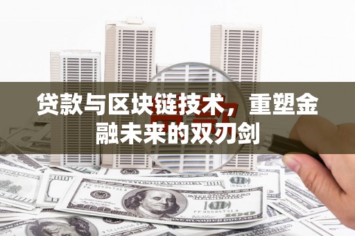 开平贷款与区块链技术，重塑金融未来的双刃剑