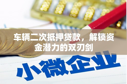 开平车辆二次抵押贷款，解锁资金潜力的双刃剑