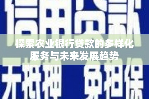 开平探索农业银行贷款的多样化服务与未来发展趋势