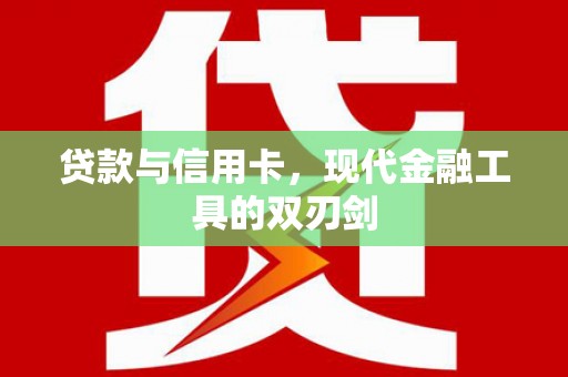 开平贷款与信用卡，现代金融工具的双刃剑