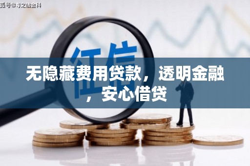 开平无隐藏费用贷款，透明金融，安心借贷