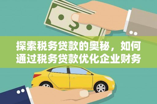 开平探索税务贷款的奥秘，如何通过税务贷款优化企业财务