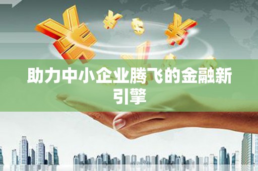 开平助力中小企业腾飞的金融新引擎