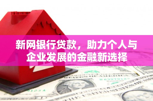 开平新网银行贷款，助力个人与企业发展的金融新选择