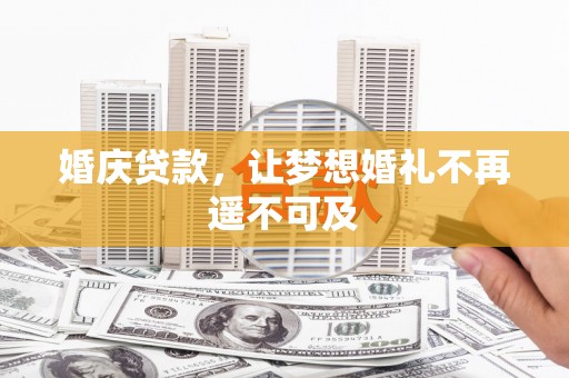 开平婚庆贷款，让梦想婚礼不再遥不可及