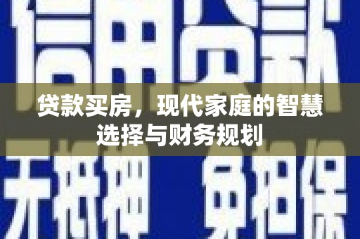 开平贷款买房，现代家庭的智慧选择与财务规划