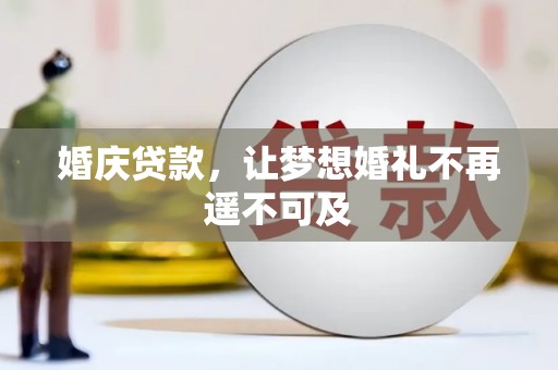 开平婚庆贷款，让梦想婚礼不再遥不可及