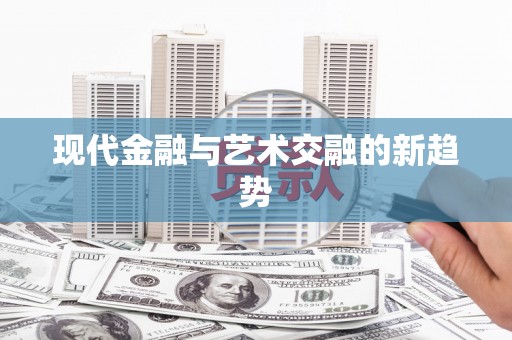 开平现代金融与艺术交融的新趋势