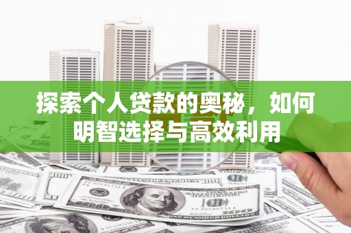 开平探索个人贷款的奥秘，如何明智选择与高效利用