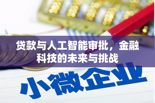 开平贷款与人工智能审批，金融科技的未来与挑战