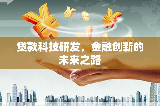 开平贷款科技研发，金融创新的未来之路