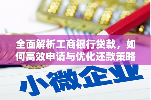 开平全面解析工商银行贷款，如何高效申请与优化还款策略