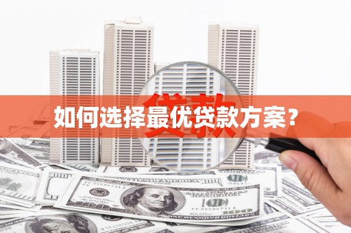 开平如何选择最优贷款方案？