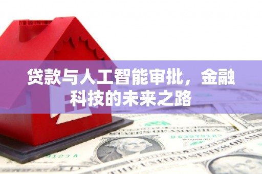 开平贷款与人工智能审批，金融科技的未来之路
