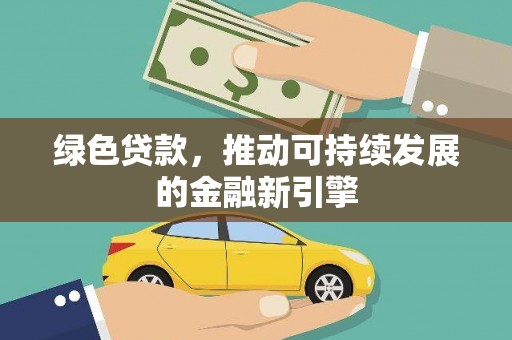 开平绿色贷款，推动可持续发展的金融新引擎