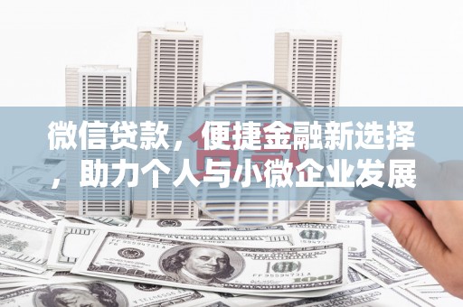 开平微信贷款，便捷金融新选择，助力个人与小微企业发展