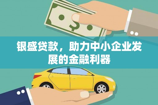 开平银盛贷款，助力中小企业发展的金融利器