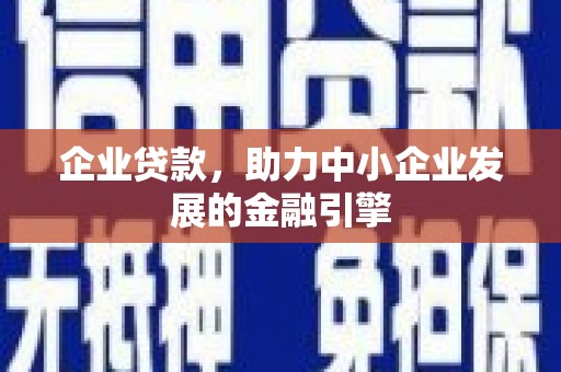 开平企业贷款，助力中小企业发展的金融引擎