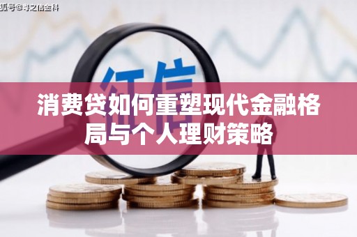 开平消费贷如何重塑现代金融格局与个人理财策略