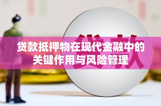 开平贷款抵押物在现代金融中的关键作用与风险管理