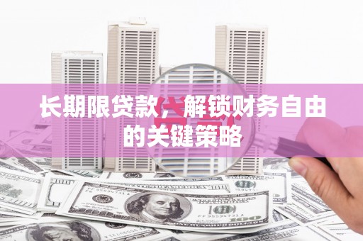 开平长期限贷款，解锁财务自由的关键策略