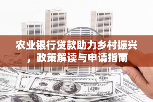 开平农业银行贷款助力乡村振兴，政策解读与申请指南