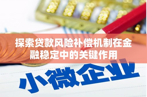 开平探索贷款风险补偿机制在金融稳定中的关键作用