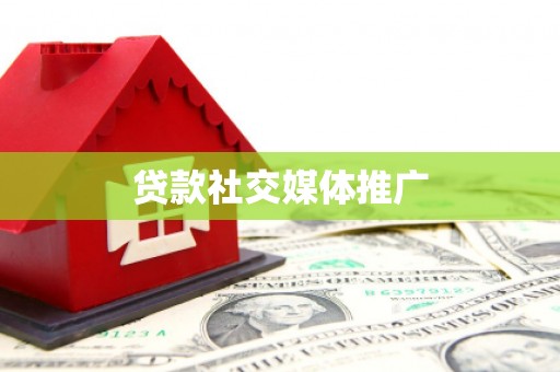 开平贷款社交媒体推广