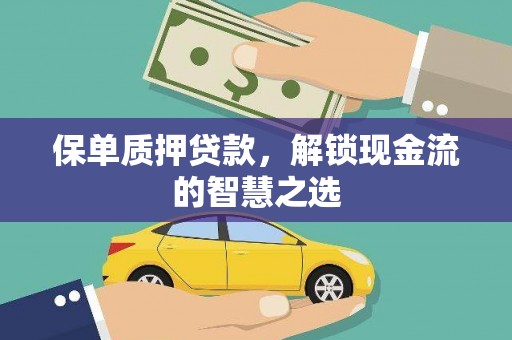 开平保单质押贷款，解锁现金流的智慧之选