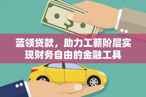 开平蓝领贷款，助力工薪阶层实现财务自由的金融工具