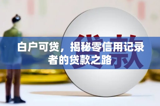开平白户可贷，揭秘零信用记录者的贷款之路