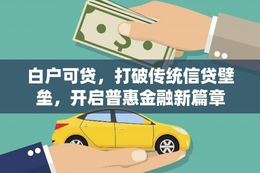 开平白户可贷，打破传统信贷壁垒，开启普惠金融新篇章