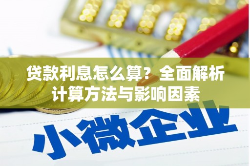 开平贷款利息怎么算？全面解析计算方法与影响因素