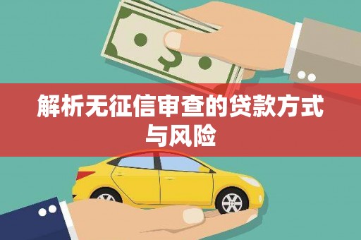 开平解析无征信审查的贷款方式与风险