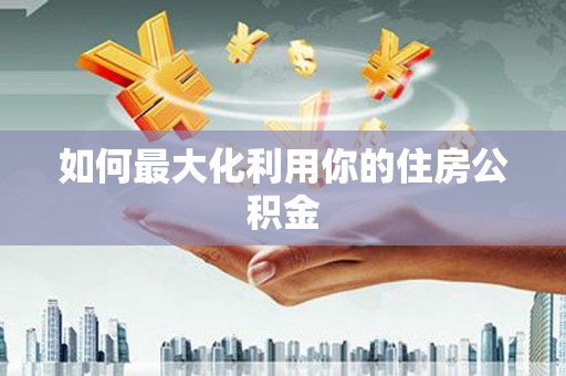 开平如何最大化利用你的住房公积金