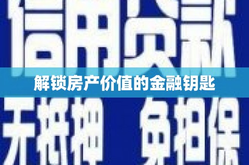 开平解锁房产价值的金融钥匙