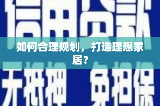 开平如何合理规划，打造理想家居？