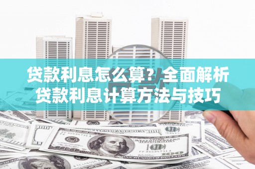 开平贷款利息怎么算？全面解析贷款利息计算方法与技巧
