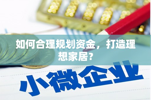 开平如何合理规划资金，打造理想家居？