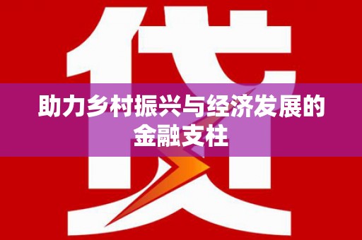 开平助力乡村振兴与经济发展的金融支柱