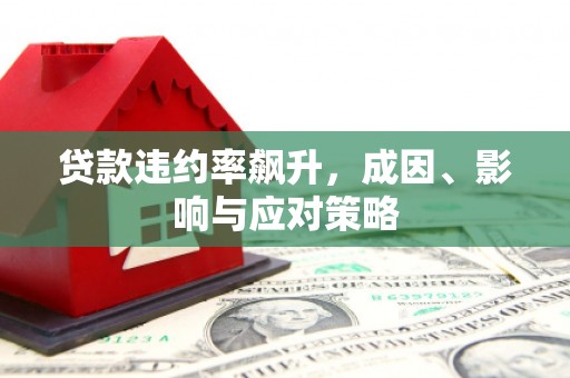 开平贷款违约率飙升，成因、影响与应对策略